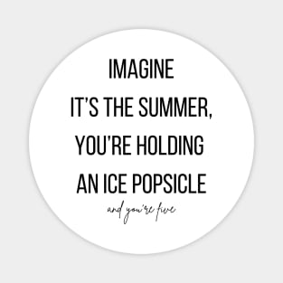 Imagine it's the summer, you're holding an ice Popsicle and you're five Magnet